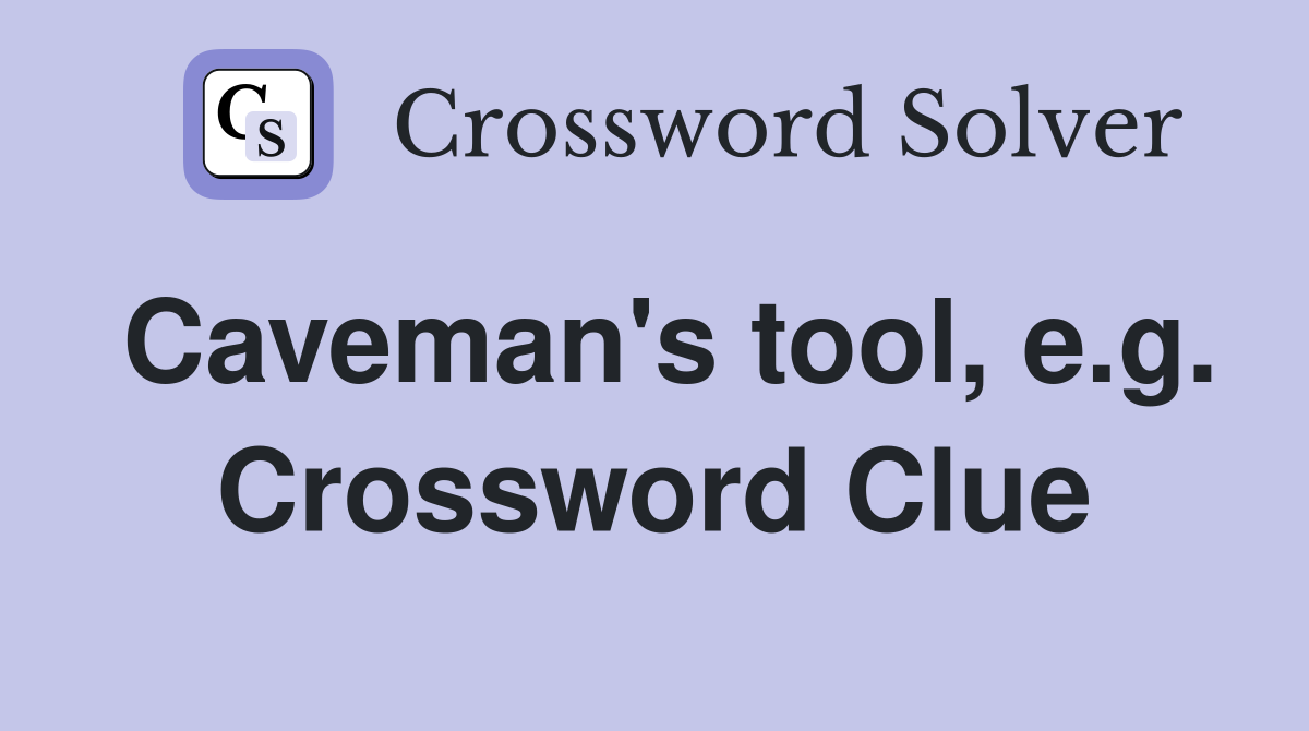 Caveman's tool, e.g. Crossword Clue