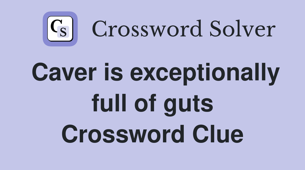 Caver is exceptionally full of guts Crossword Clue