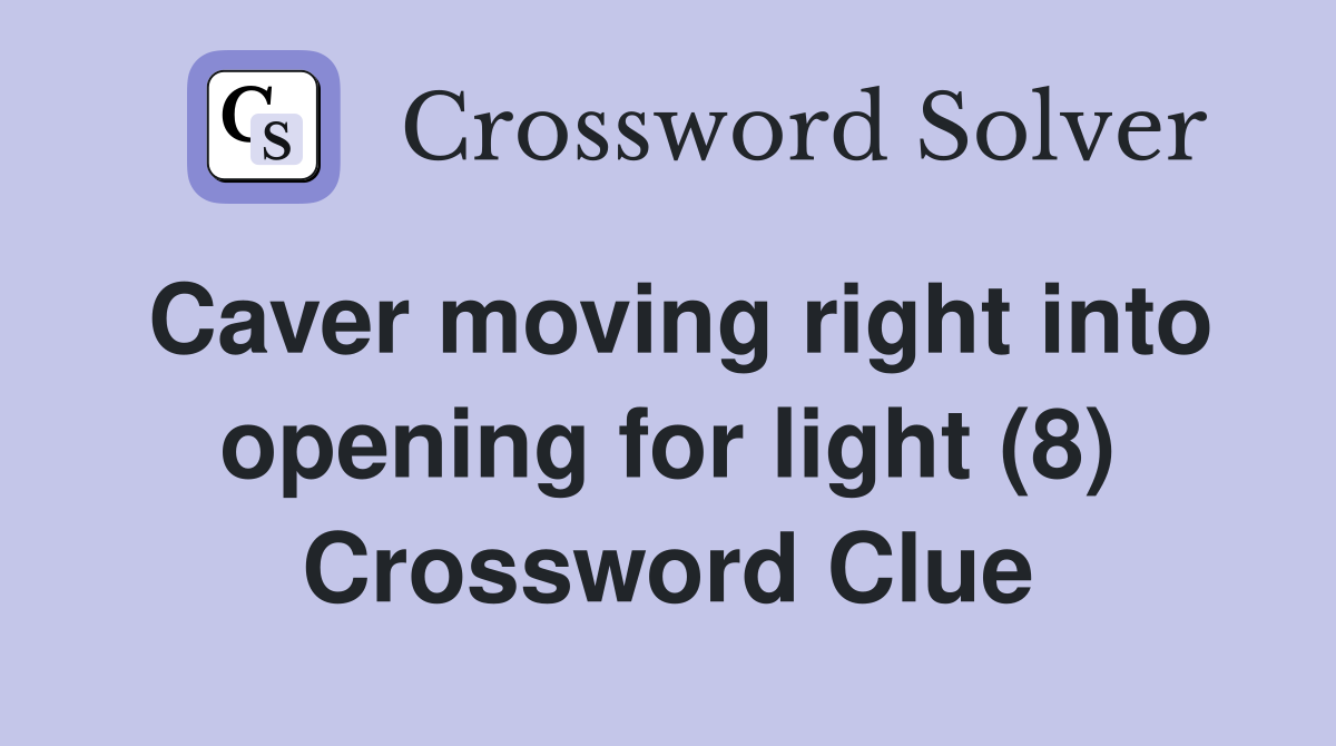 Caver moving right into opening for light (8) Crossword Clue