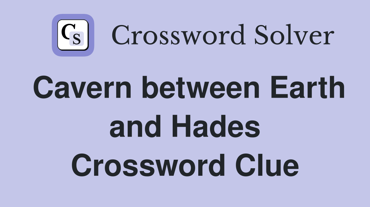 Cavern between Earth and Hades Crossword Clue
