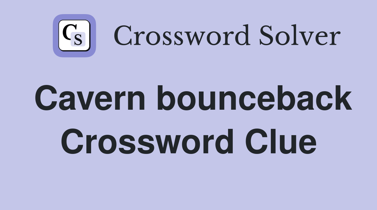 Cavern bounceback Crossword Clue