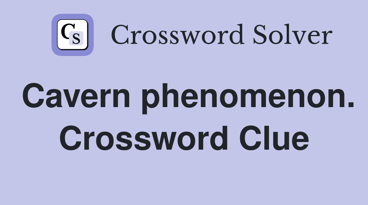 Cavern phenomenon. Crossword Clue