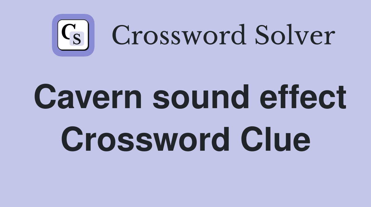Cavern sound effect Crossword Clue
