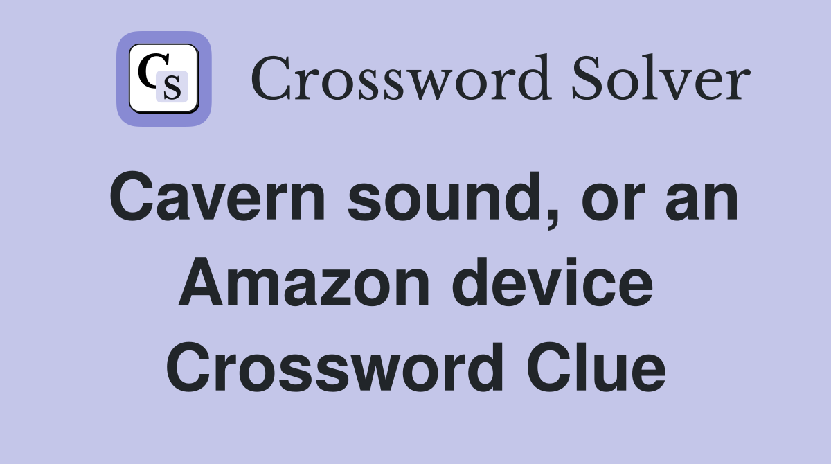 Cavern sound, or an Amazon device Crossword Clue