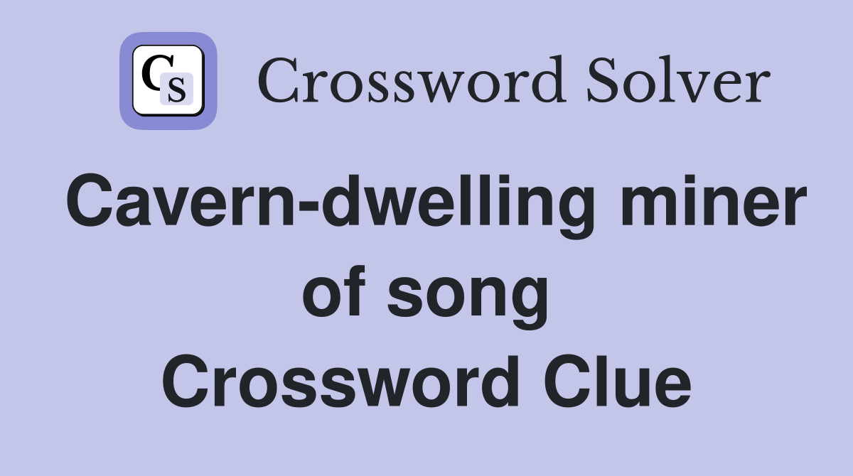 Cavern-dwelling miner of song Crossword Clue