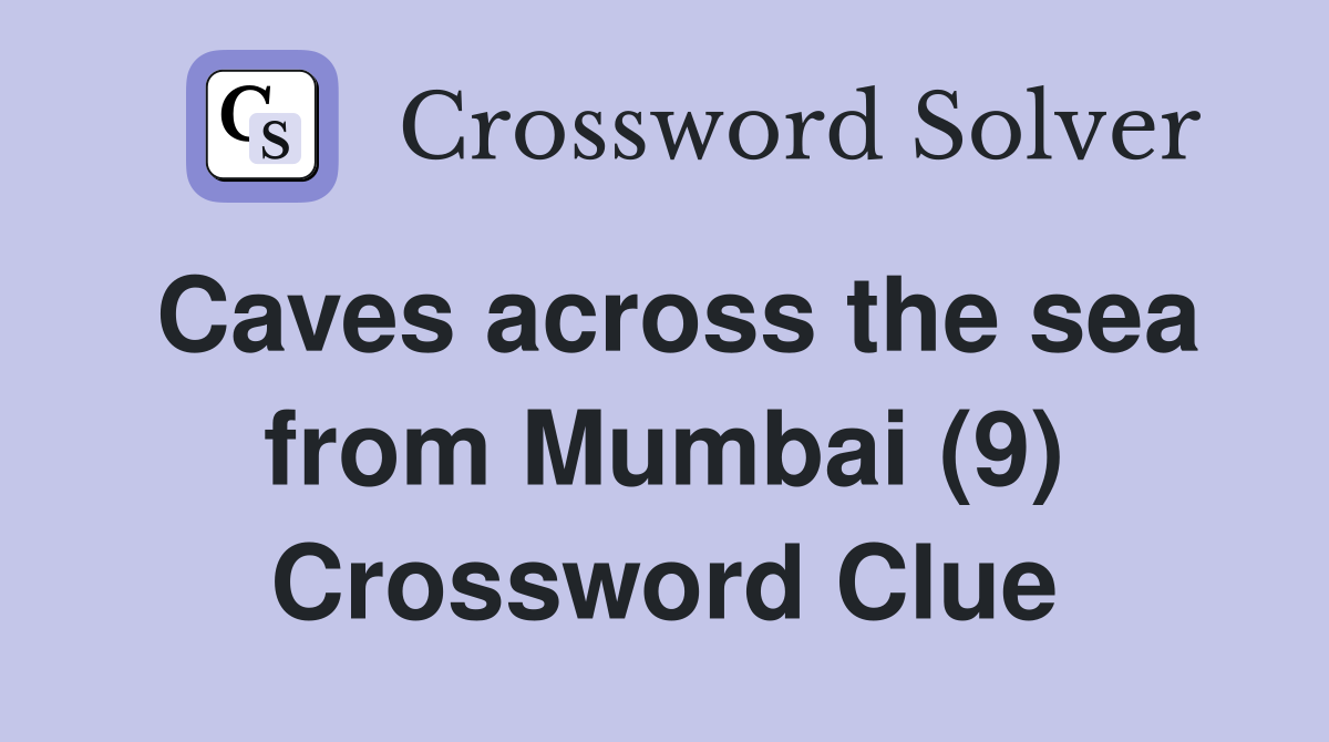 Caves across the sea from Mumbai (9) Crossword Clue