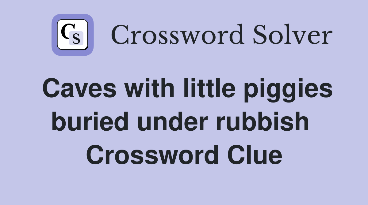 Caves with little piggies buried under rubbish  Crossword Clue