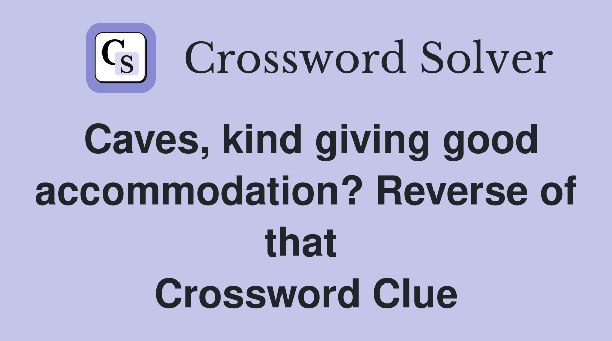 Caves, kind giving good accommodation? Reverse of that  Crossword Clue