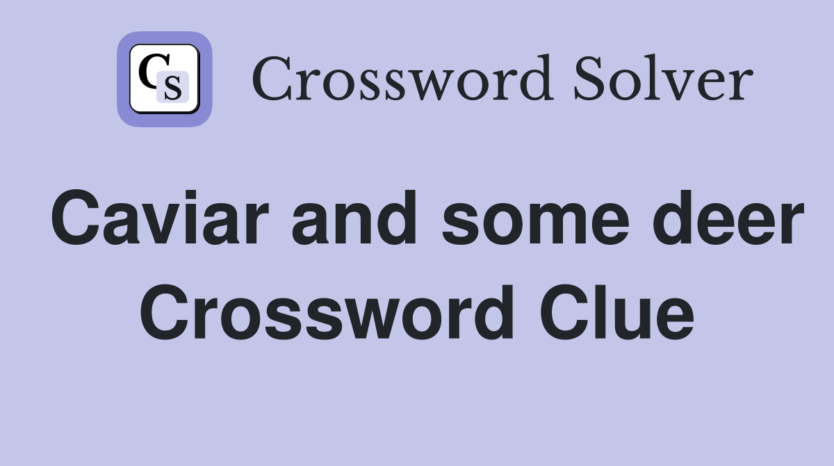 Caviar and some deer Crossword Clue