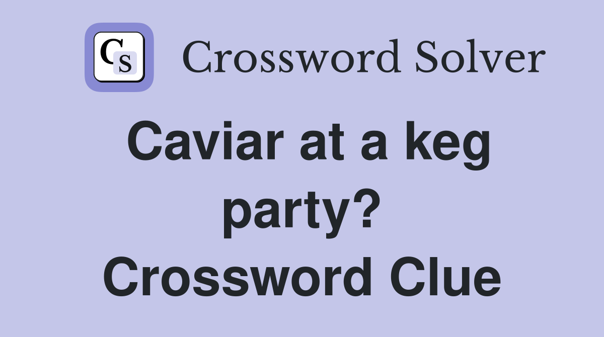 Caviar at a keg party? Crossword Clue