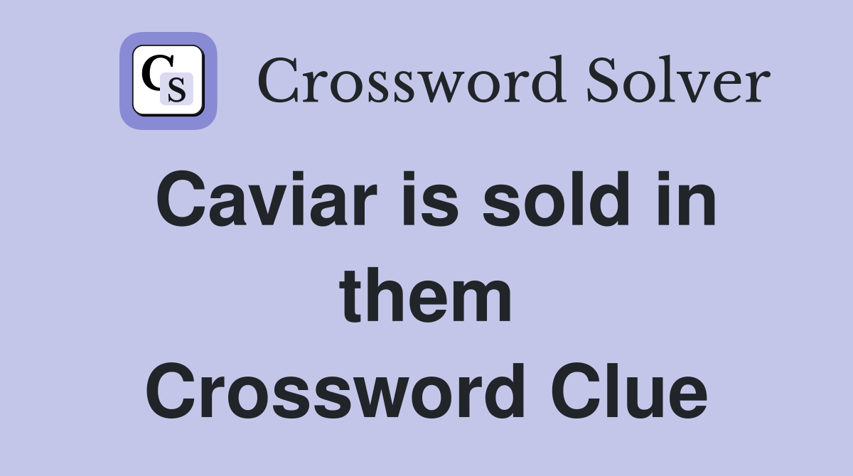 Caviar is sold in them Crossword Clue
