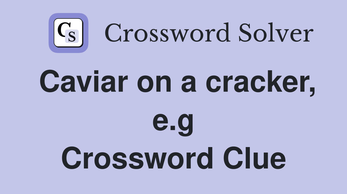 Caviar on a cracker, e.g Crossword Clue