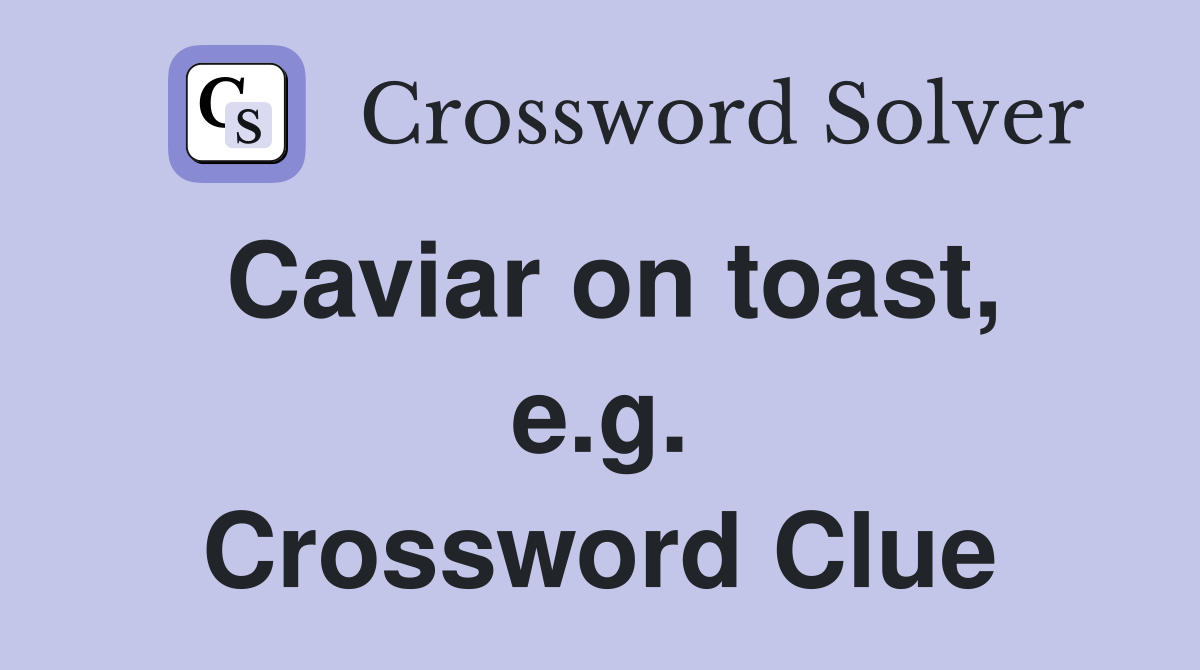 Caviar on toast, e.g. Crossword Clue