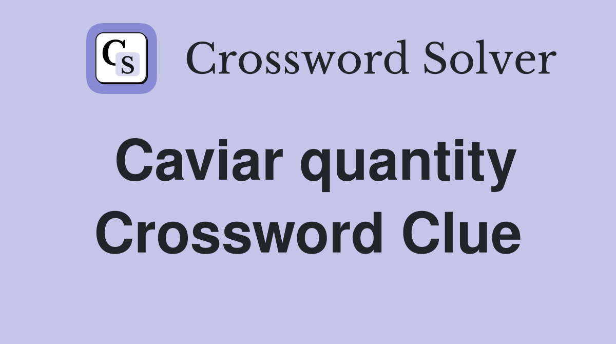 Caviar quantity Crossword Clue