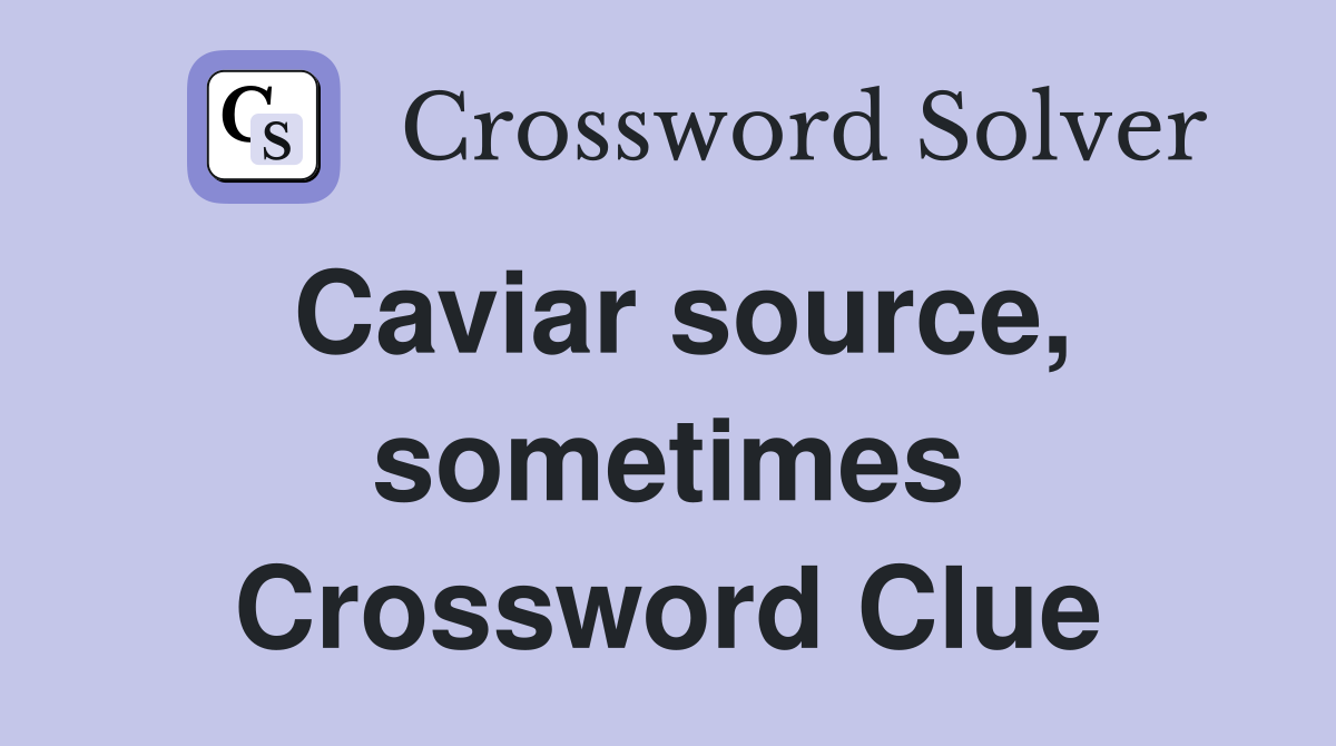 Caviar source, sometimes Crossword Clue