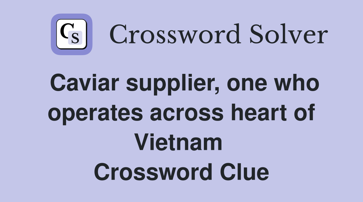 Caviar supplier, one who operates across heart of Vietnam  Crossword Clue