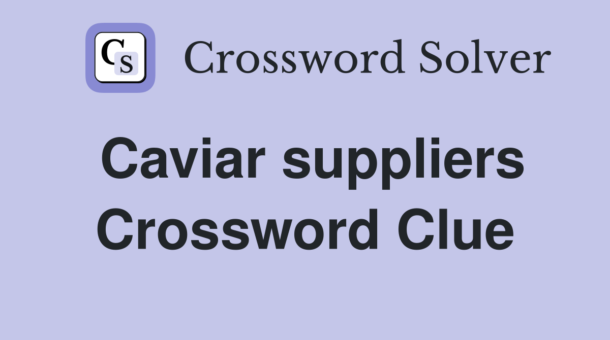 Caviar suppliers Crossword Clue