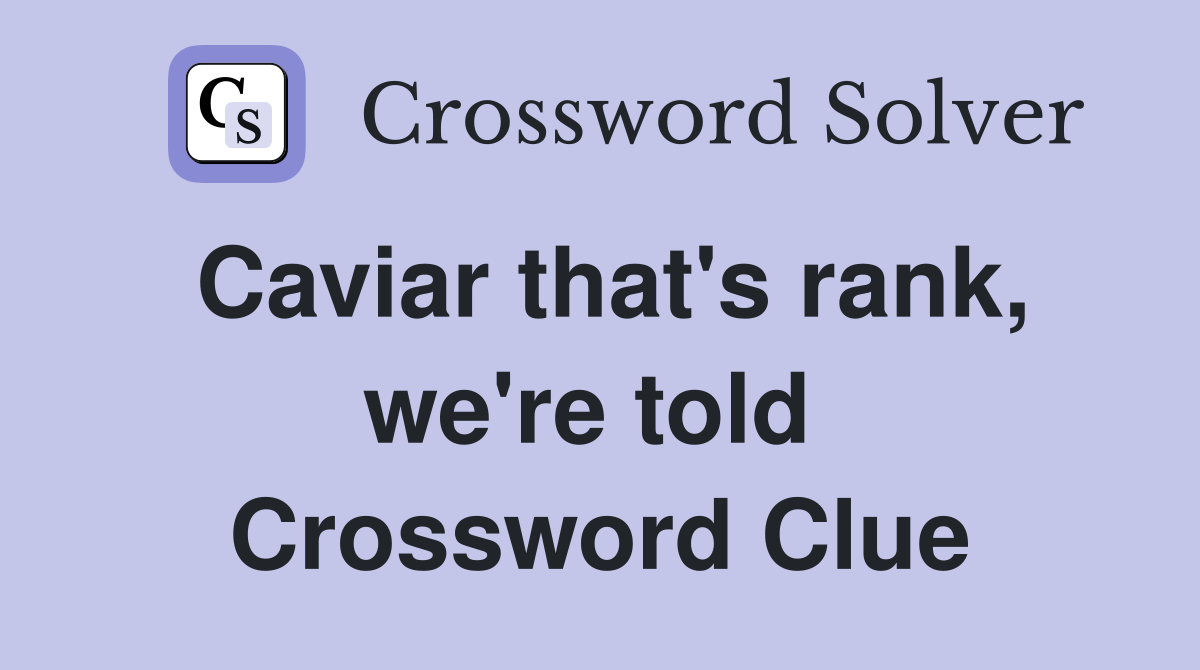 Caviar that's rank, we're told  Crossword Clue