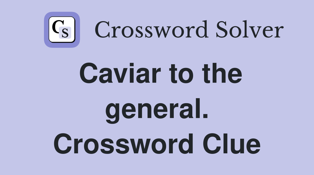 Caviar to the general. Crossword Clue