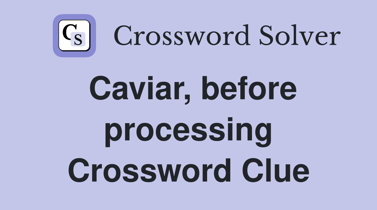 Caviar, before processing Crossword Clue