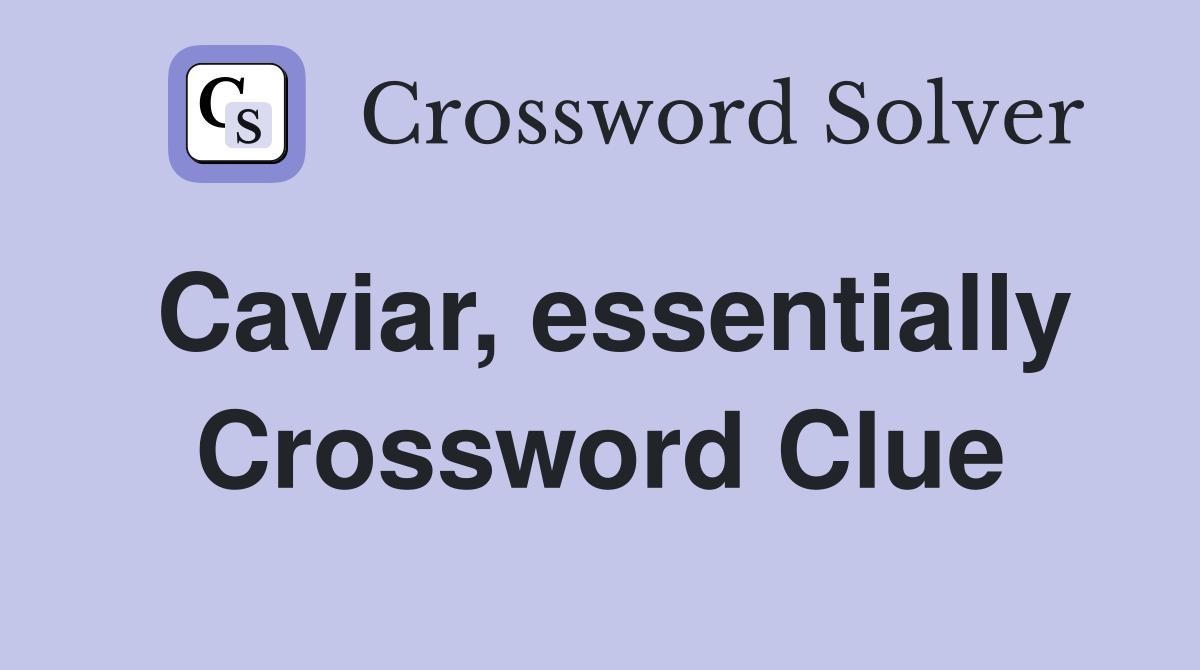 Caviar, essentially Crossword Clue