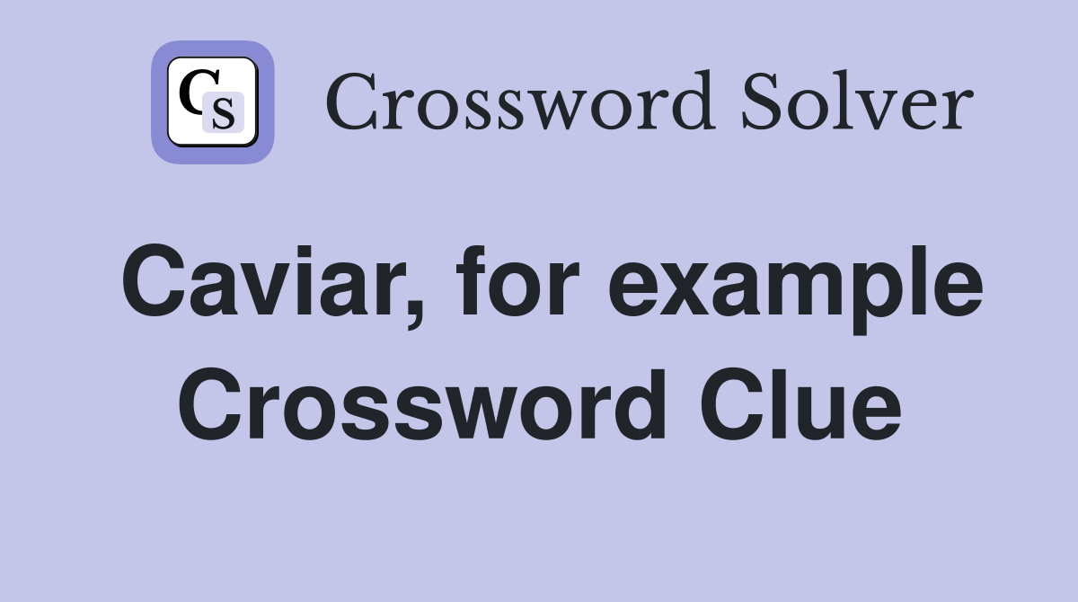 Caviar, for example Crossword Clue
