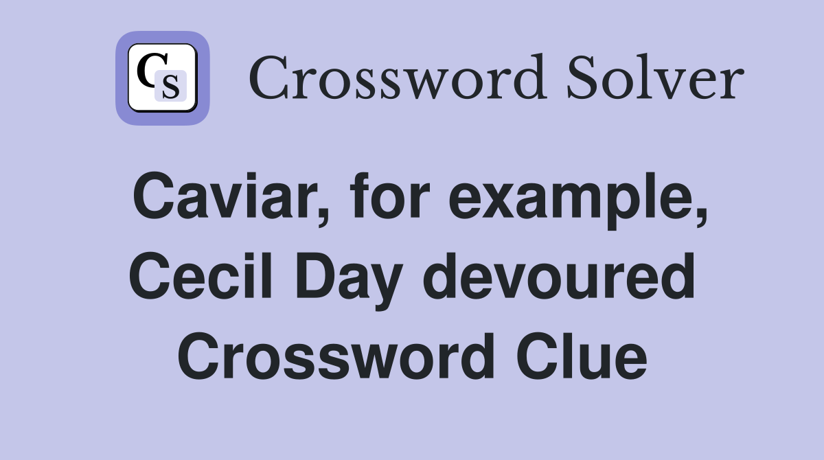 Caviar, for example, Cecil Day devoured Crossword Clue