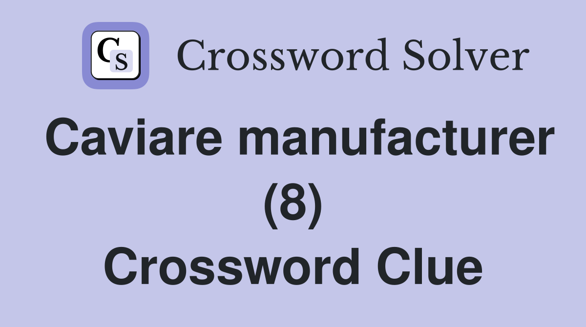 Caviare manufacturer (8) Crossword Clue
