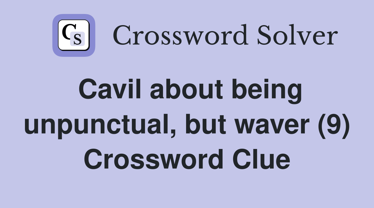 Cavil about being unpunctual, but waver (9) Crossword Clue