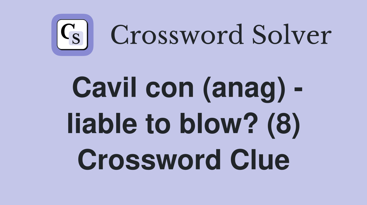 Cavil con (anag) - liable to blow? (8) Crossword Clue
