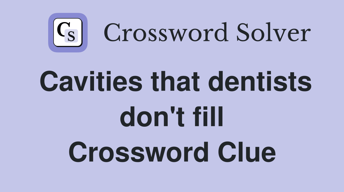 Cavities that dentists don't fill Crossword Clue