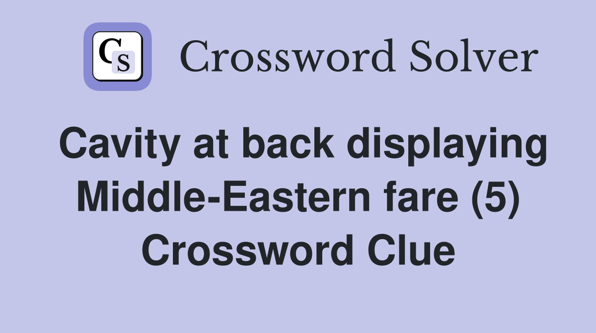 Cavity at back displaying Middle-Eastern fare (5) Crossword Clue