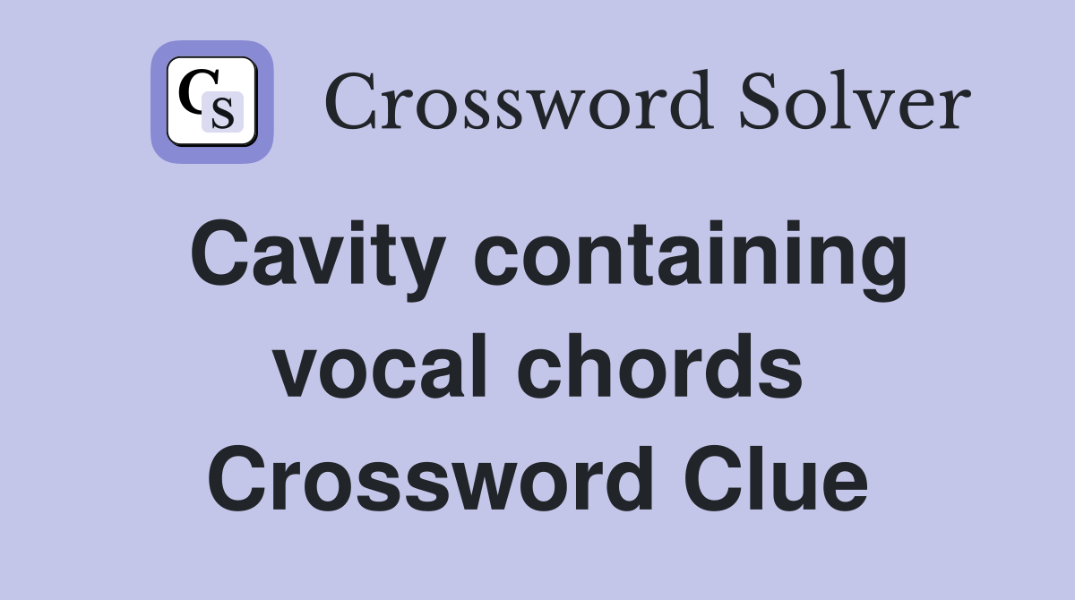 Cavity containing vocal chords Crossword Clue
