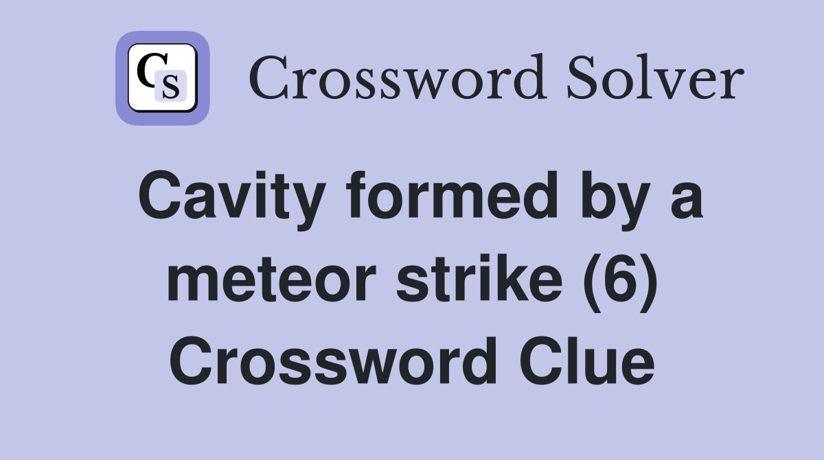 Cavity formed by a meteor strike (6) Crossword Clue