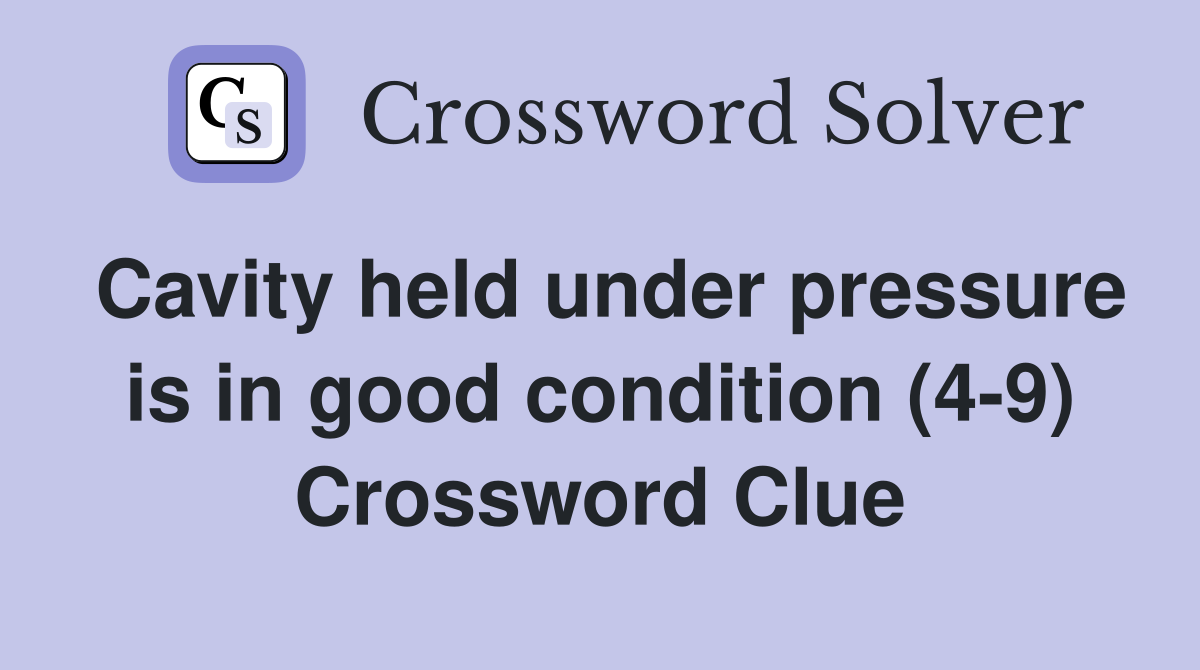 Cavity held under pressure is in good condition (4-9) Crossword Clue
