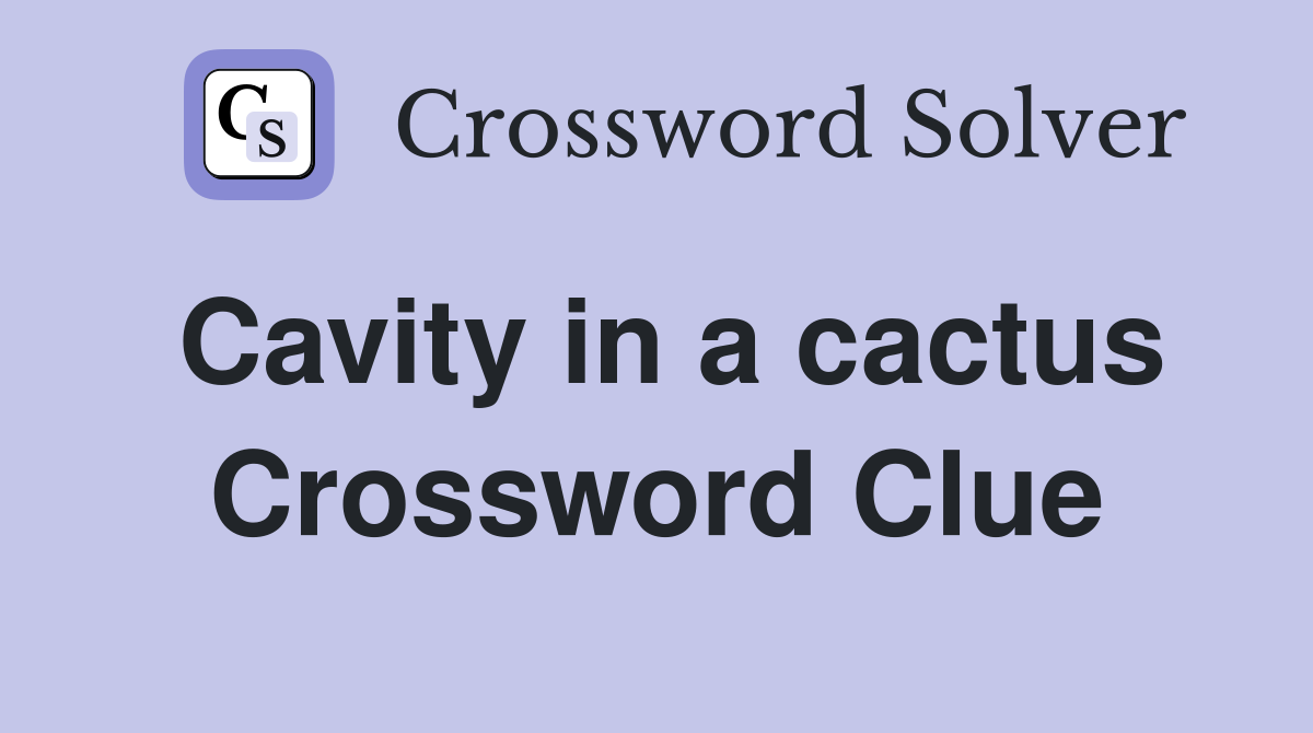 Cavity in a cactus Crossword Clue