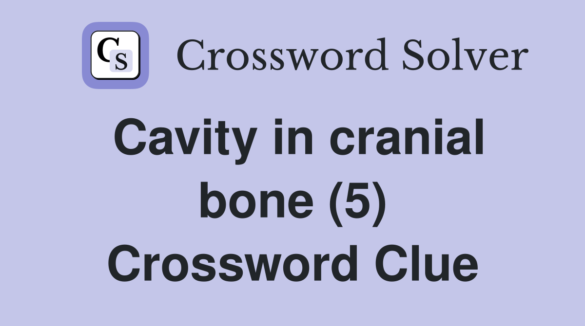 Cavity in cranial bone (5) Crossword Clue