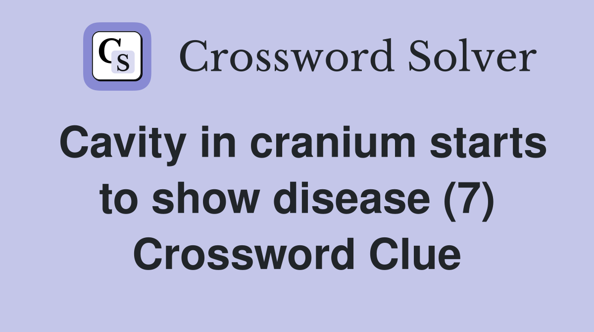 Cavity in cranium starts to show disease (7) Crossword Clue
