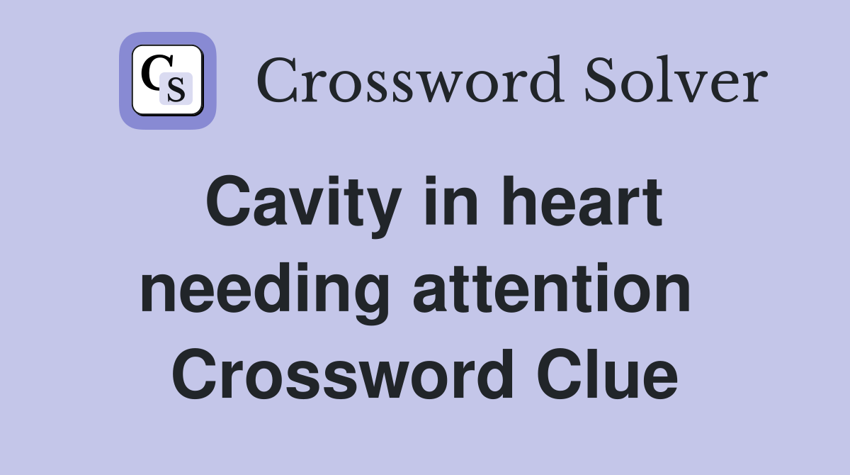 Cavity in heart needing attention  Crossword Clue