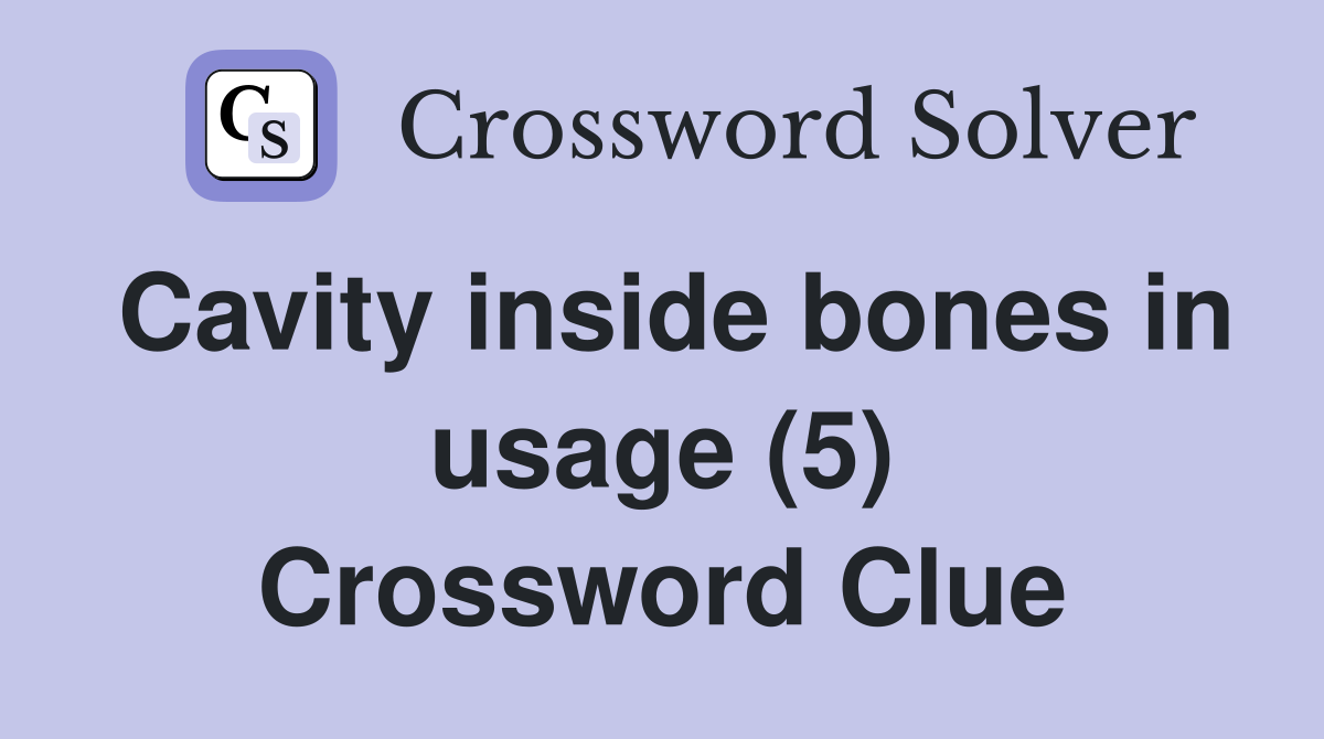 Cavity inside bones in usage (5) Crossword Clue