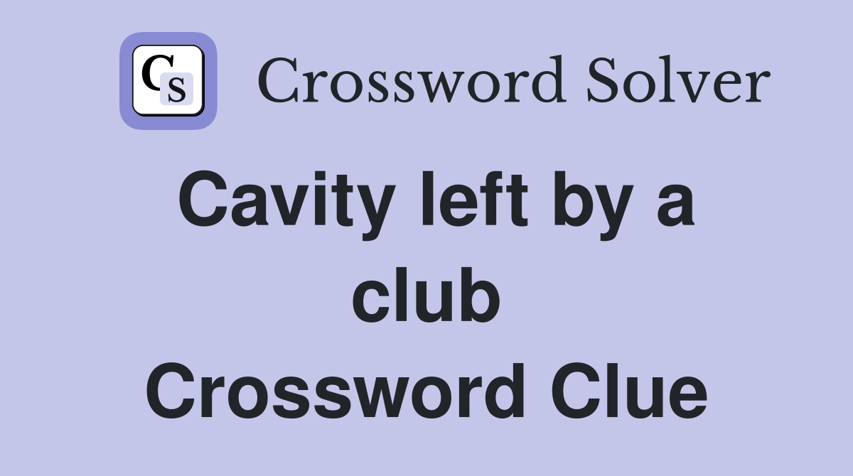 Cavity left by a club Crossword Clue