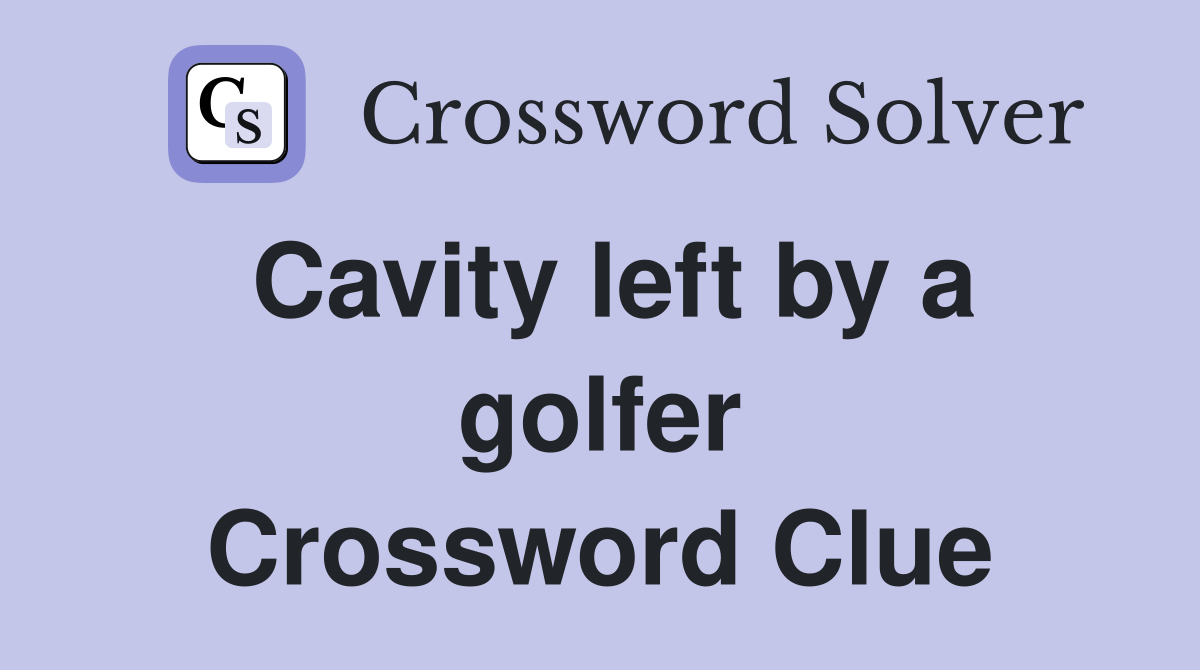Cavity left by a golfer Crossword Clue