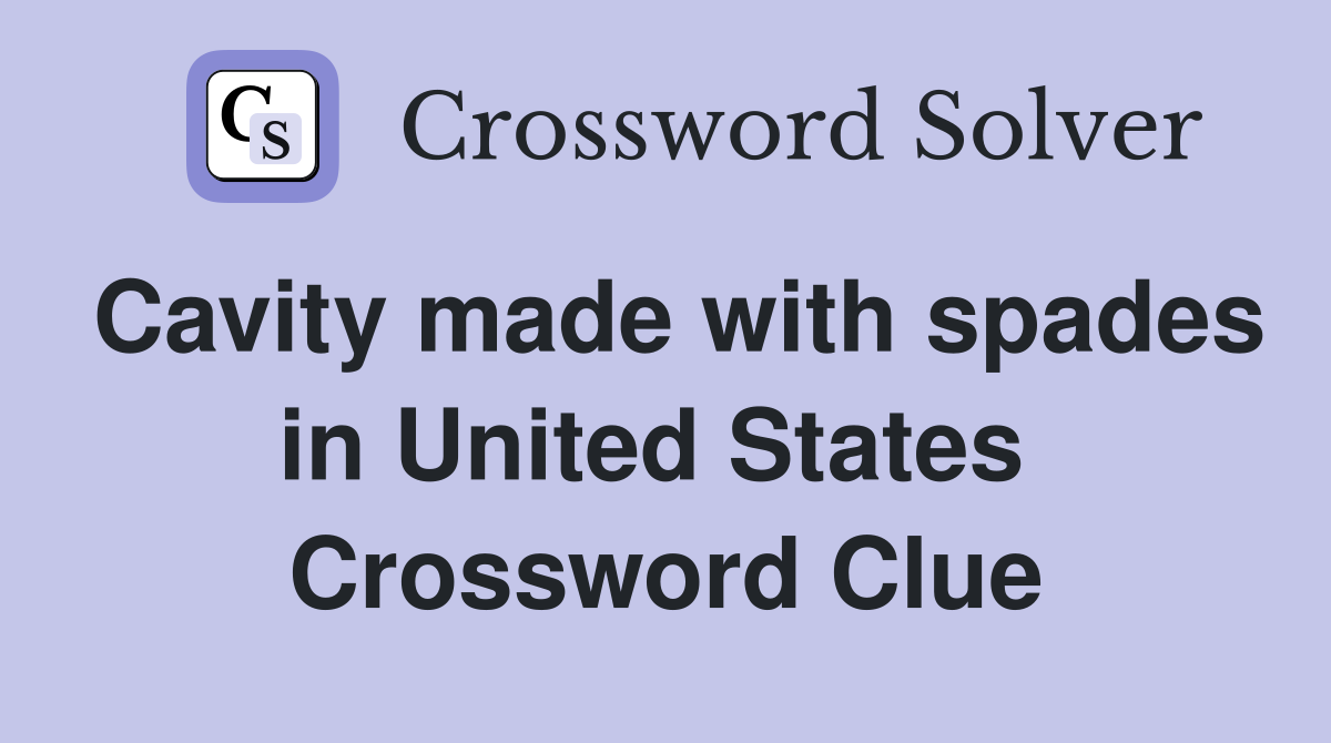 Cavity made with spades in United States  Crossword Clue