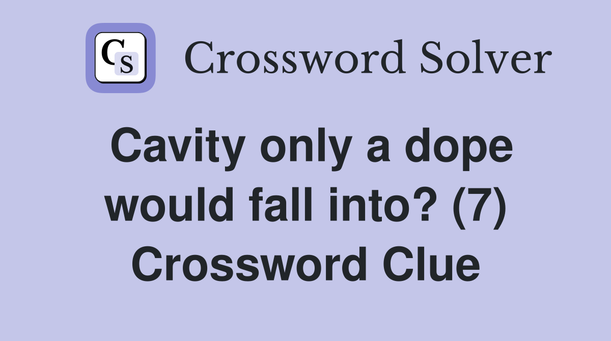 Cavity only a dope would fall into? (7) Crossword Clue