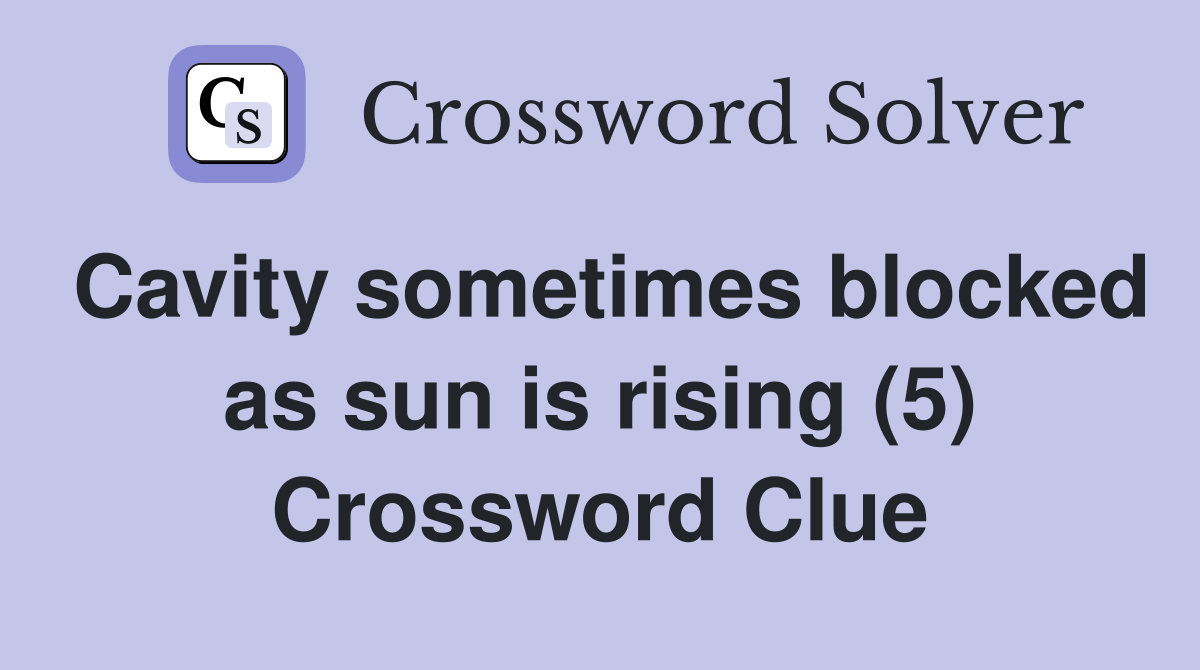 Cavity sometimes blocked as sun is rising (5) Crossword Clue