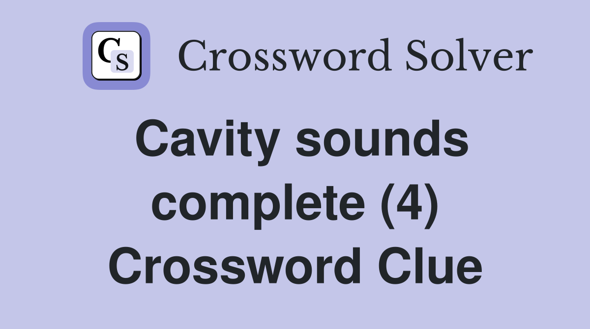 Cavity sounds complete (4) Crossword Clue