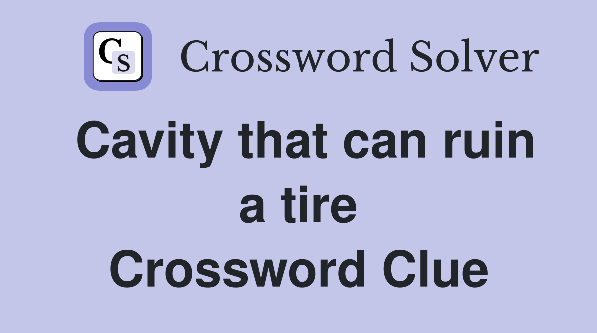 Cavity that can ruin a tire Crossword Clue