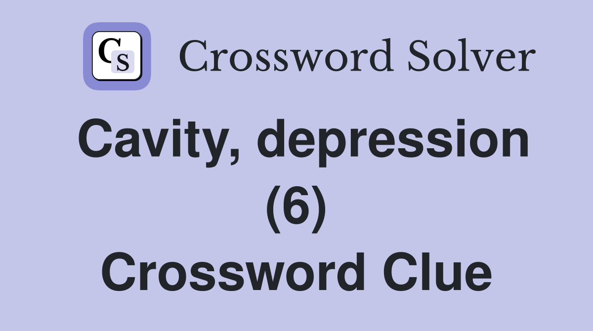 Cavity, depression (6) Crossword Clue