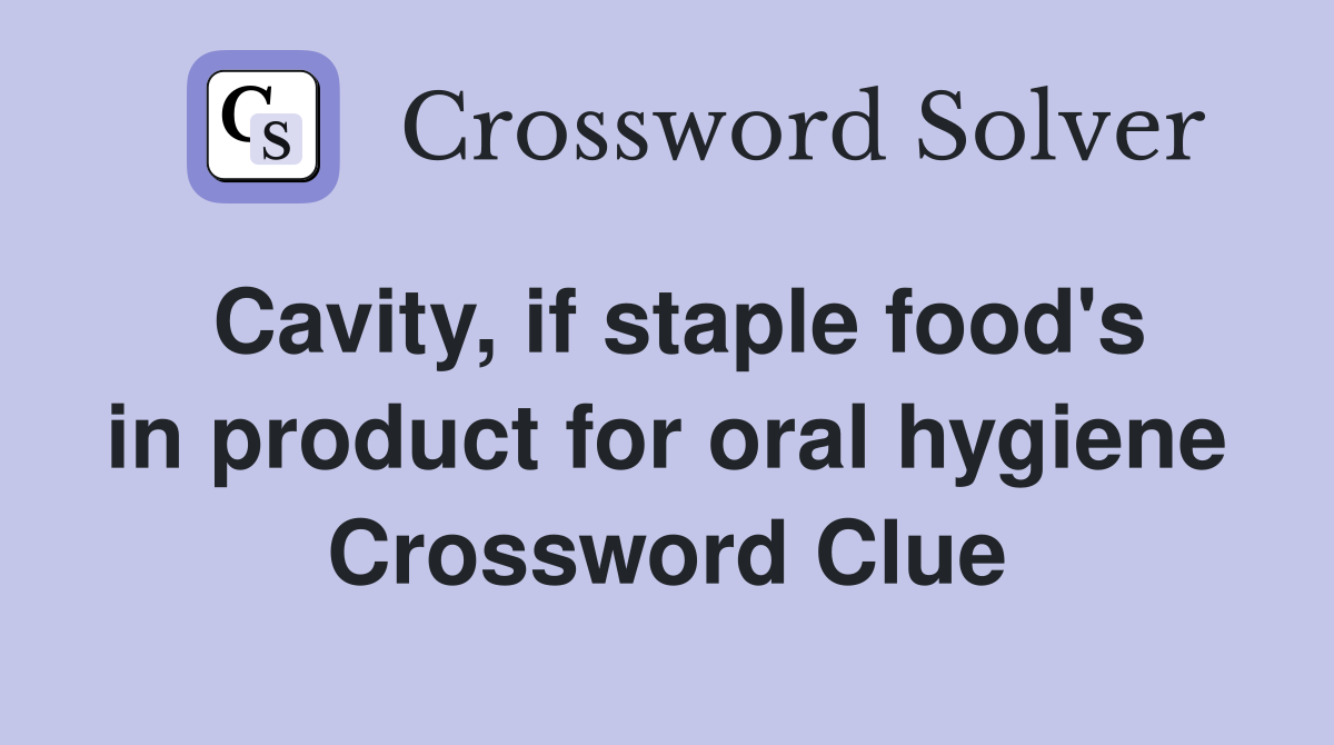 Cavity, if staple food's in product for oral hygiene Crossword Clue