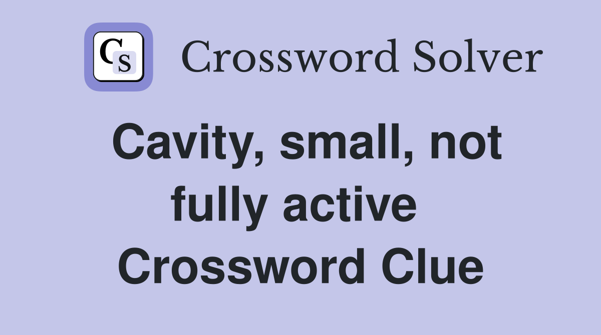 Cavity, small, not fully active  Crossword Clue